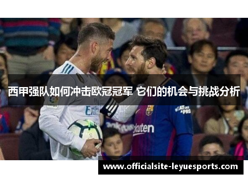 西甲强队如何冲击欧冠冠军 它们的机会与挑战分析