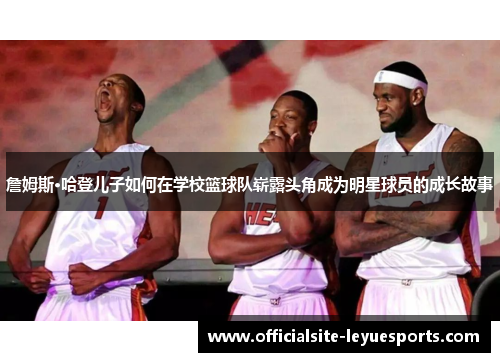 詹姆斯·哈登儿子如何在学校篮球队崭露头角成为明星球员的成长故事