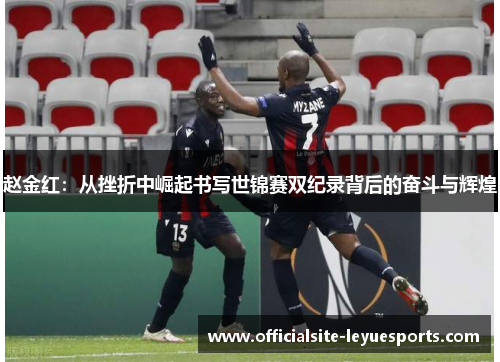 赵金红：从挫折中崛起书写世锦赛双纪录背后的奋斗与辉煌