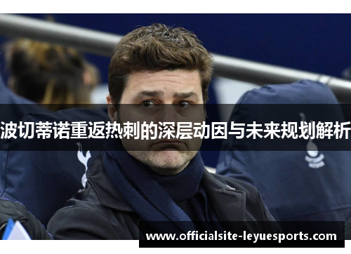 波切蒂诺重返热刺的深层动因与未来规划解析