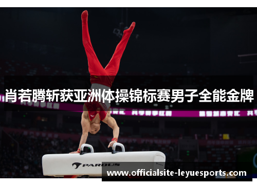 肖若腾斩获亚洲体操锦标赛男子全能金牌