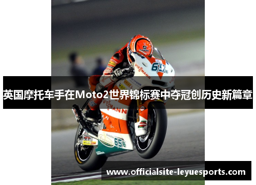 英国摩托车手在Moto2世界锦标赛中夺冠创历史新篇章