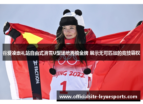 谷爱凌崇礼站自由式滑雪U型场地再摘金牌 展示无可匹敌的竞技霸权