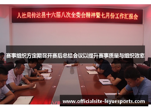 赛事组织方定期召开赛后总结会议以提升赛事质量与组织效率
