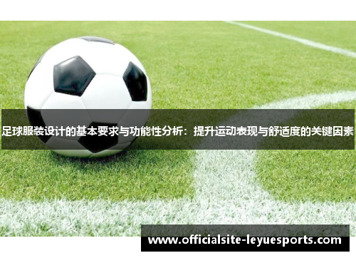 足球服装设计的基本要求与功能性分析：提升运动表现与舒适度的关键因素