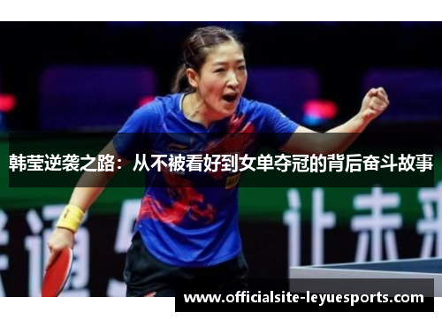 韩莹逆袭之路：从不被看好到女单夺冠的背后奋斗故事