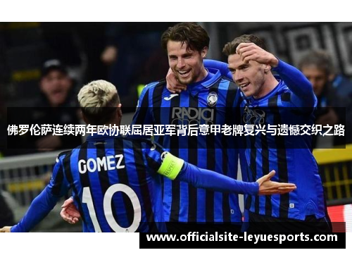 佛罗伦萨连续两年欧协联屈居亚军背后意甲老牌复兴与遗憾交织之路