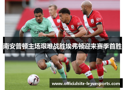 南安普顿主场艰难战胜埃弗顿迎来赛季首胜 南安普顿主场艰难战胜埃弗顿迎来赛季首胜