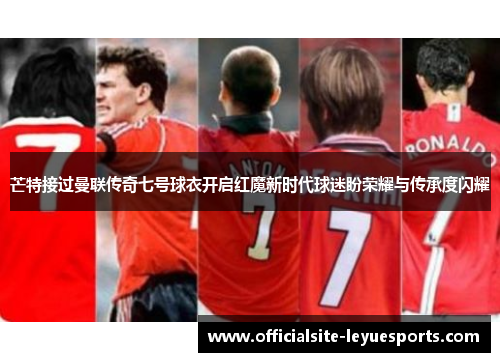 芒特接过曼联传奇七号球衣开启红魔新时代球迷盼荣耀与传承度闪耀