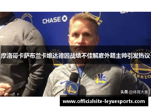 摩洛哥卡萨布兰卡维达德因战绩不佳解雇外籍主帅引发热议